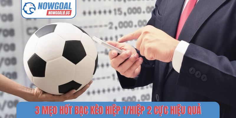 Kèo Hiệp 1/Hiệp 2 - 3 Cách Soi Tỷ Số Chính Xác Tại Nowgoal Cách tối ưu lợi nhuận từ kèo hiệp 1/hiệp 2