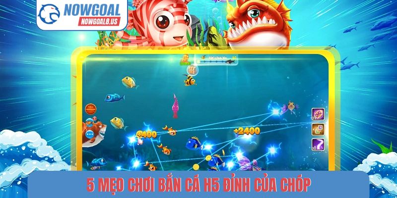 Bắn Cá H5 Nowgoal - 5 Bí Kíp Săn Boss Nhận Thưởng Cực Lớn 5 mẹo chơi bắn cá H5 đỉnh của chóp