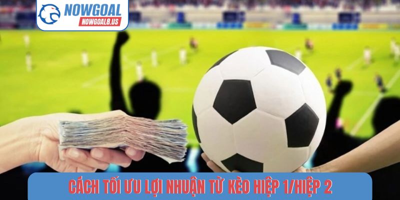 Kèo Hiệp 1/Hiệp 2 - 3 Cách Soi Tỷ Số Chính Xác Tại Nowgoal 3 mẹo hốt bạc kèo hiệp 1/hiệp 2 cực hiệu quả