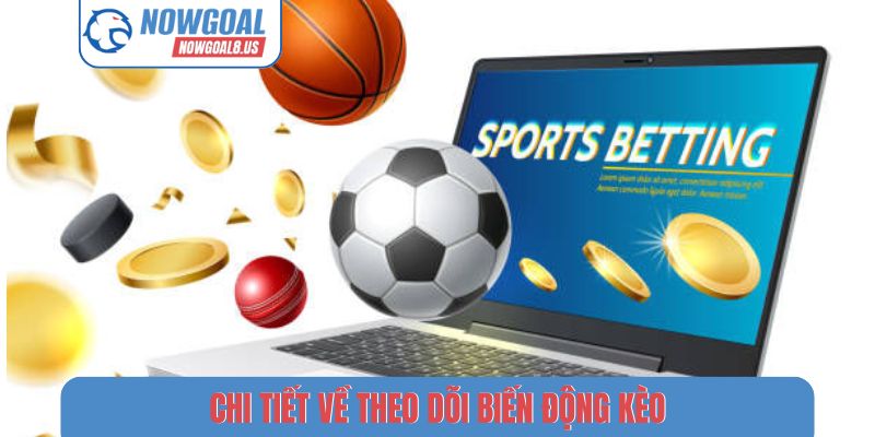 Theo Dõi Biến Động Kèo - Phân Tích Số Liệu Bóng Đá Nowgoal Chi tiết về theo dõi biến động kèo