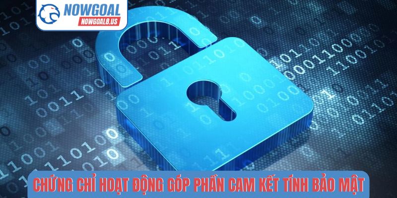 Bảo Mật Nowgoal - Hệ Thống Phòng Thủ Hiện Đại Bậc Nhất Chứng chỉ hoạt động góp phần cam kết tính bảo mật