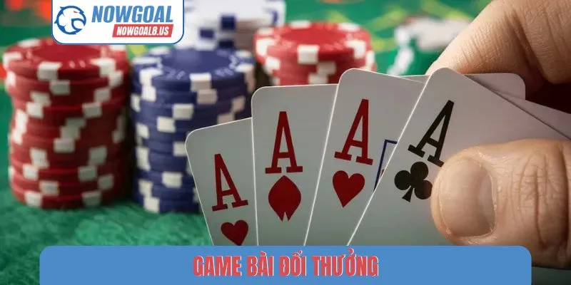 Game Bài Đổi Thưởng Nowgoal - Top 5 Sân Chơi Uy Tín Nhất Game bài đổi thưởng