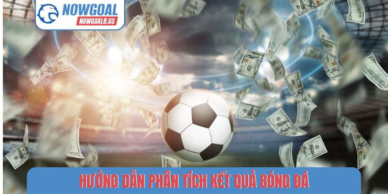 Kết Quả Bóng Đá Nowgoal - Cập Nhật Tỷ Số Chính Xác Hướng dẫn phân tích kết quả bóng đá