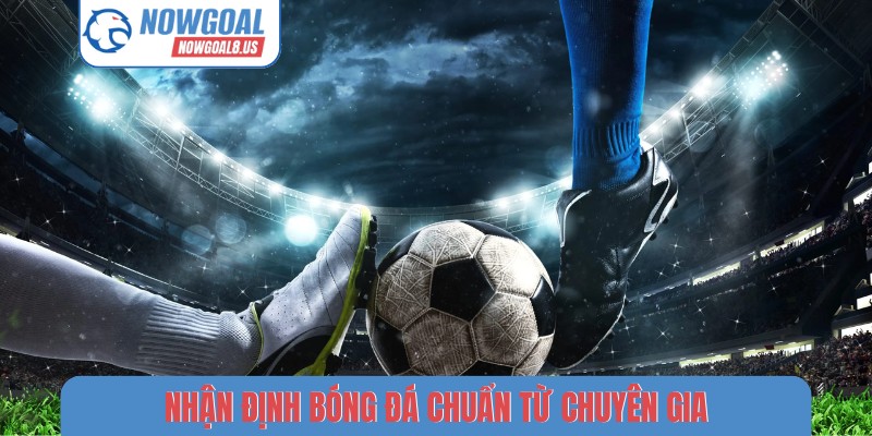 Nowgoal | Livescore Bóng Đá, BXH, Tỷ Số Trực Tuyến Mới Nhất 2026 Nhận định bóng đá chuẩn từ chuyên gia