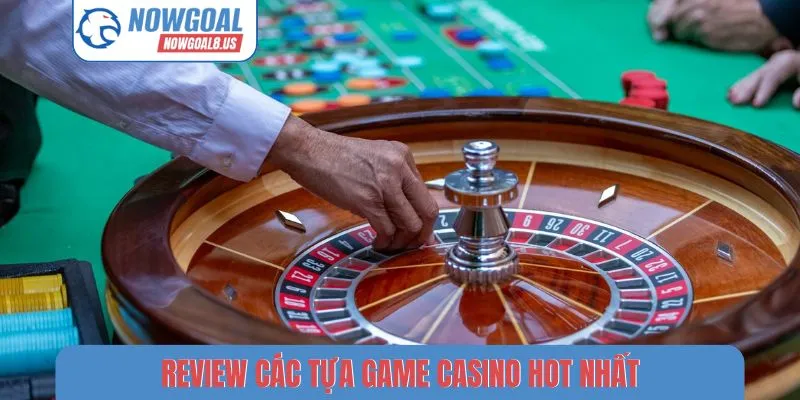 Review Các Tựa Game Casino Hot Nhất Tại Nowgoal Hiện Nay Review Các tựa Game Casino Hot Nhất