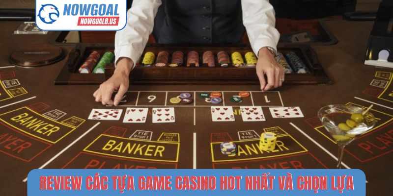 Review Các Tựa Game Casino Hot Nhất Tại Nowgoal Hiện Nay Review các tựa game casino hot nhất và chọn lựa