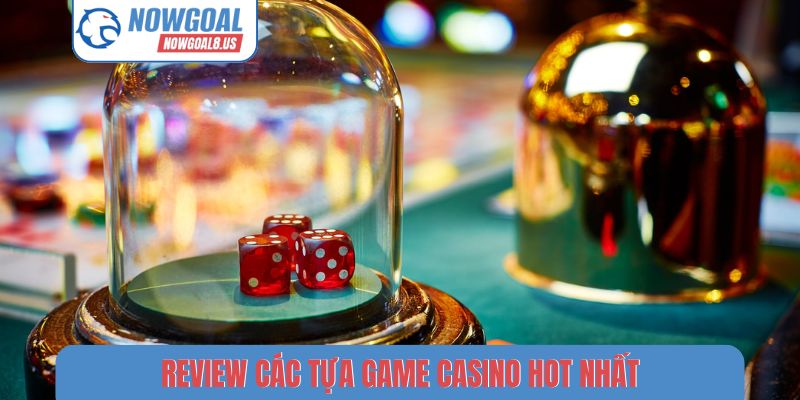 Review Các Tựa Game Casino Hot Nhất Tại Nowgoal Hiện Nay Review 5 tựa game casino hot nhất