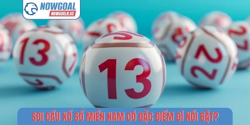 Soi Cầu Xổ Số Miền Nam Nowgoal - 4 Bí Kíp Chốt Số Cực Chuẩn Soi cầu xổ số miền Nam có đặc điểm gì nổi bật?