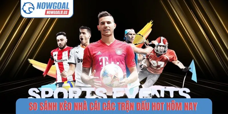 So Sánh Kèo Nhà Cái Các Trận Đấu Hot Hôm Nay Chi Tiết Kèo nhà cái các trận đấu hot