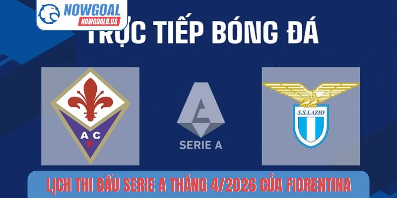 Lịch Thi Đấu Serie A Tháng 4/2026 Mới Nhất Cho Fan Ý Lịch thi đấu Serie A tháng 4/2026 của Fiorentina