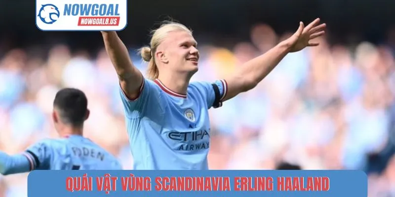 Những Ngôi Sao Tỏa Sáng Tại Champions League 2026 Hôm Nay Quái vật vùng Scandinavia Erling Haaland
